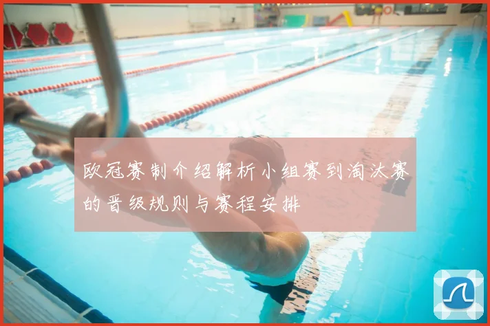 欧冠赛制介绍解析小组赛到淘汰赛的晋级规则与赛程安排