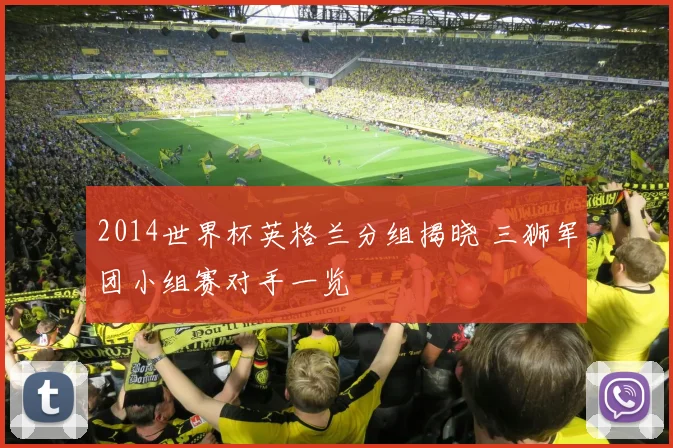 2014世界杯英格兰分组揭晓 三狮军团小组赛对手一览