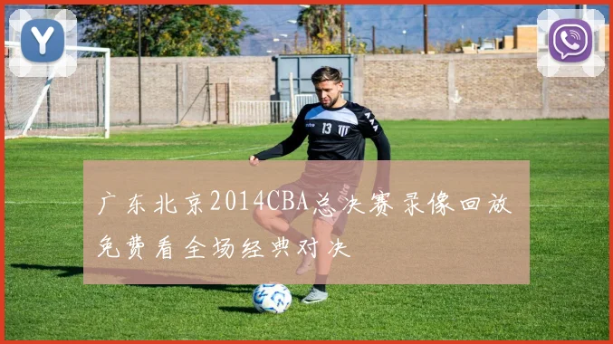 广东北京2014CBA总决赛录像回放 免费看全场经典对决