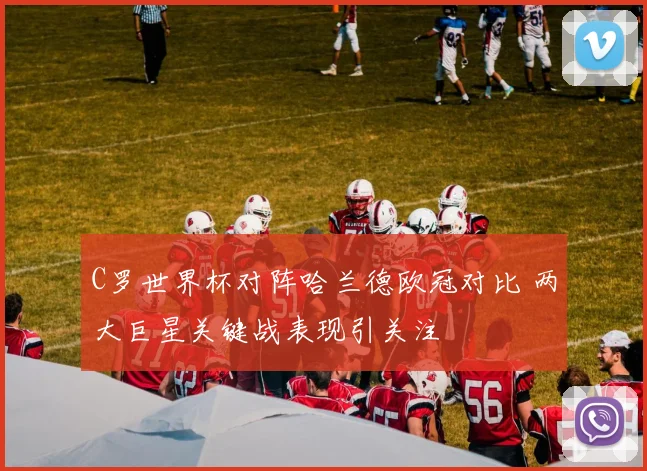 C罗世界杯对阵哈兰德欧冠对比 两大巨星关键战表现引关注