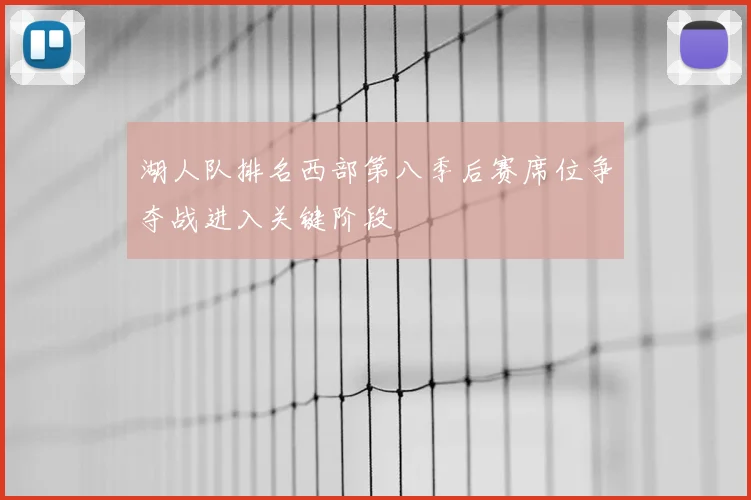 湖人队排名西部第八季后赛席位争夺战进入关键阶段